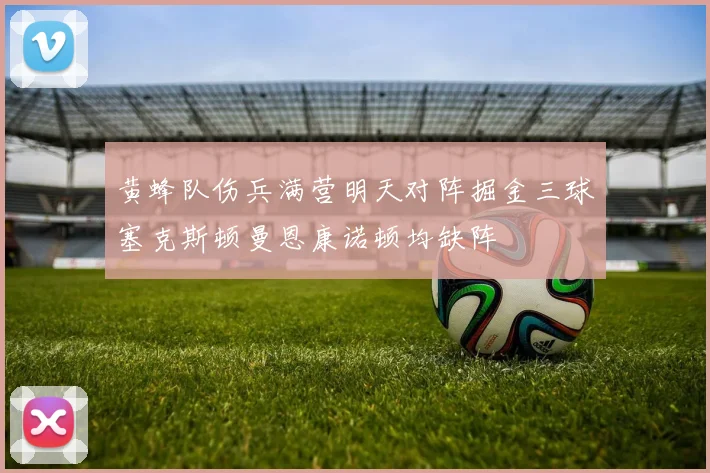黄蜂队伤兵满营明天对阵掘金三球塞克斯顿曼恩康诺顿均缺阵