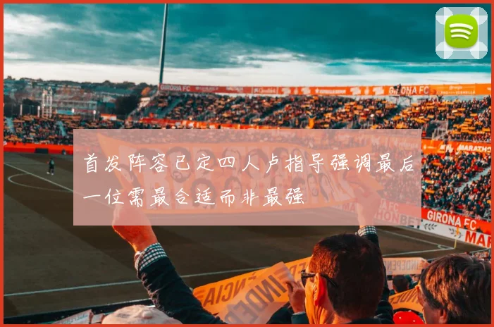 首发阵容已定四人卢指导强调最后一位需最合适而非最强