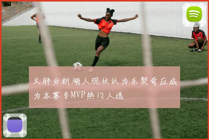 文胖分析湖人现状认为东契奇应成为本赛季MVP热门人选