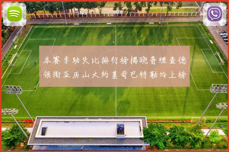 本赛季助失比排行榜揭晓普理查德领衔亚历山大约基奇巴特勒均上榜