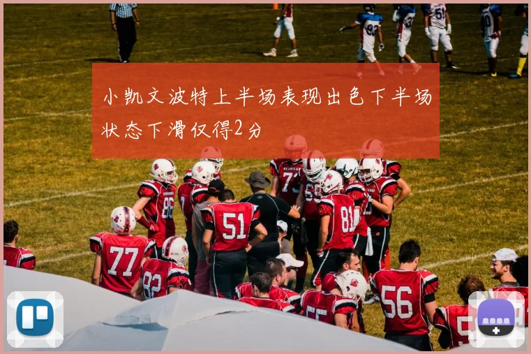 小凯文波特上半场表现出色下半场状态下滑仅得2分